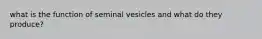 what is the function of seminal vesicles and what do they produce?