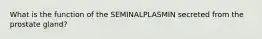 What is the function of the SEMINALPLASMIN secreted from the prostate gland?