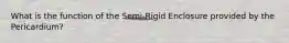 What is the function of the Semi-Rigid Enclosure provided by the Pericardium?