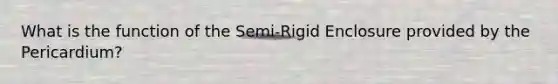 What is the function of the Semi-Rigid Enclosure provided by the Pericardium?