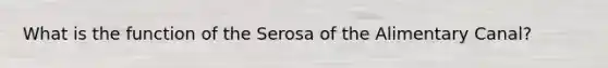 What is the function of the Serosa of the Alimentary Canal?