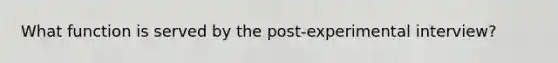 What function is served by the post-experimental interview?