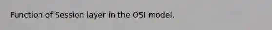 Function of Session layer in the OSI model.