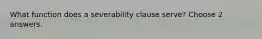 What function does a severability clause serve? Choose 2 answers.