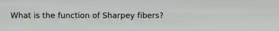 What is the function of Sharpey fibers?