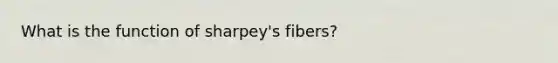 What is the function of sharpey's fibers?