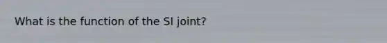 What is the function of the SI joint?