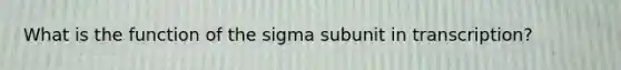 What is the function of the sigma subunit in transcription?