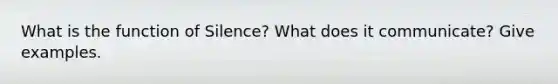 What is the function of Silence? What does it communicate? Give examples.