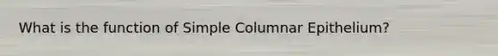 What is the function of Simple Columnar Epithelium?