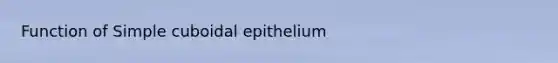 Function of Simple cuboidal epithelium