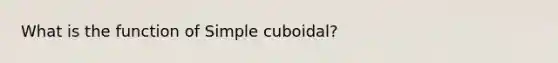 What is the function of Simple cuboidal?