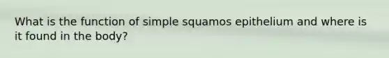 What is the function of simple squamos epithelium and where is it found in the body?