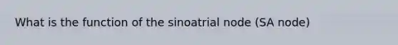 What is the function of the sinoatrial node (SA node)