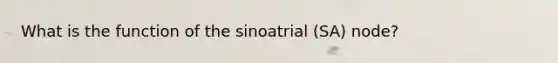 What is the function of the sinoatrial (SA) node?