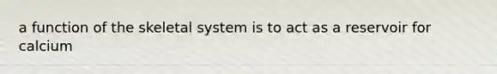 a function of the skeletal system is to act as a reservoir for calcium