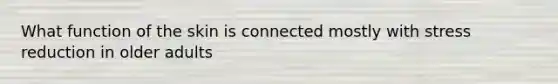 What function of the skin is connected mostly with stress reduction in older adults