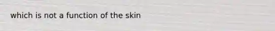 which is not a function of the skin