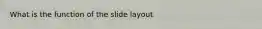 What is the function of the slide layout