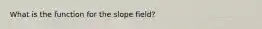 What is the function for the slope field?