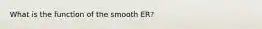 What is the function of the smooth ER?