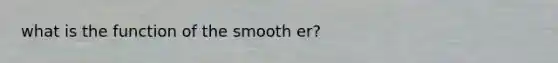 what is the function of the smooth er?