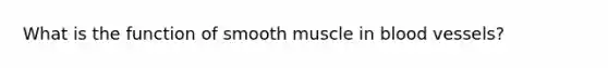 What is the function of smooth muscle in blood vessels?