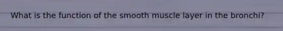 What is the function of the smooth muscle layer in the bronchi?