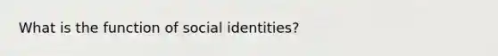 What is the function of social identities?