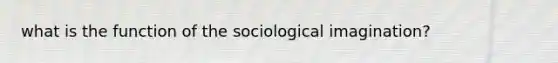 what is the function of the sociological imagination?