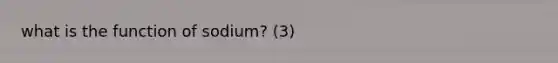 what is the function of sodium? (3)