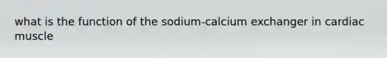 what is the function of the sodium-calcium exchanger in cardiac muscle