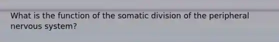 What is the function of the somatic division of the peripheral nervous system?