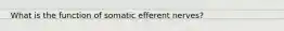 What is the function of somatic efferent nerves?