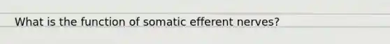 What is the function of somatic efferent nerves?