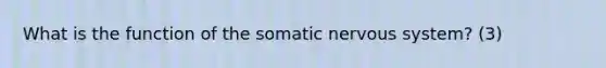 What is the function of the somatic nervous system? (3)