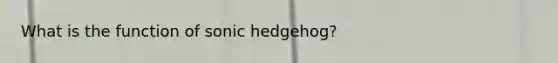 What is the function of sonic hedgehog?