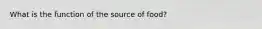 What is the function of the source of food?