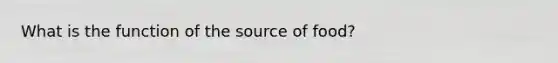 What is the function of the source of food?