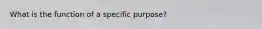 What is the function of a specific purpose?