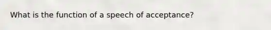 What is the function of a speech of acceptance?