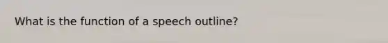 What is the function of a speech outline?