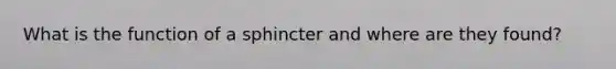 What is the function of a sphincter and where are they found?