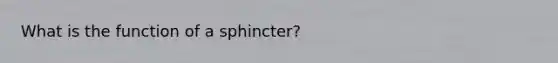 What is the function of a sphincter?