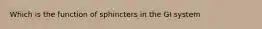Which is the function of sphincters in the GI system
