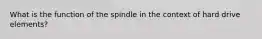 What is the function of the spindle in the context of hard drive elements?