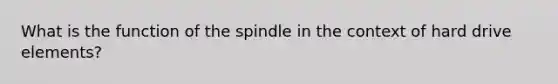 What is the function of the spindle in the context of hard drive elements?