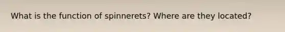 What is the function of spinnerets? Where are they located?