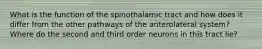 What is the function of the spinothalamic tract and how does it differ from the other pathways of the anterolateral system? Where do the second and third order neurons in this tract lie?