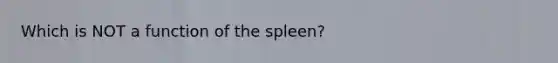 Which is NOT a function of the spleen?